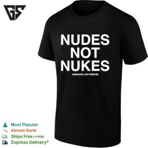 Nudes Not Nukes Assholes Live Forever T-Shirt