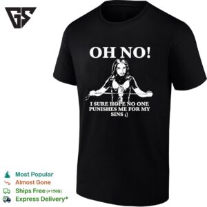 Oh No I Sure Hope No One Punishes Me For My Sins T-Shirt