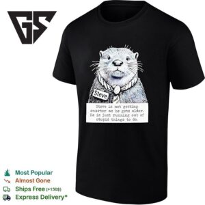 Otters Steve Is Not Getting Smarter As He Gets Older He Is Just Running Out T-Shirt 1 1
