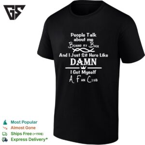 People Talk About Me Behind My Back And I Just Sit Here Like Damn T-Shirt
