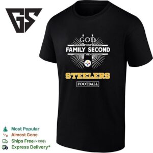 Pittsburgh Steelers God First Family Second Then Steelers Football T-Shirt 1 1