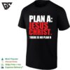 Plan A Jesus Christ There Is No Plan B T-Shirt