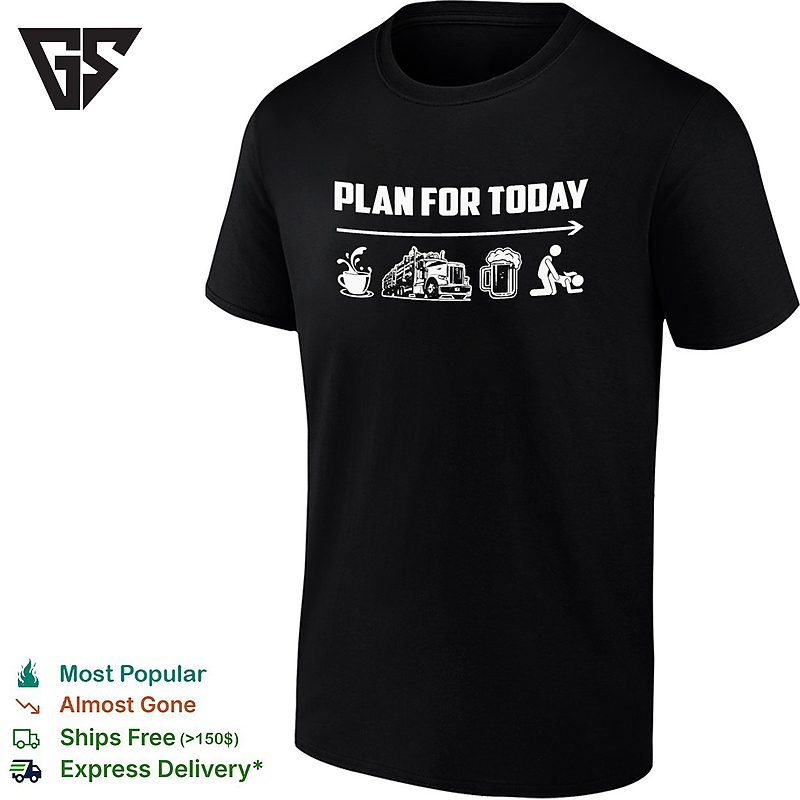 Plan For Today Is Drinking Coffee Driving A Truck Drinking Beer And Having Sex T-Shirt Plan For Today Is Drinking Coffee Driving A Truck Drinking Beer And Having Sex T-Shirt