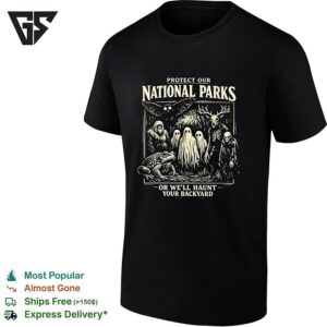 Protect Our National Parks Or We’ll Haunt Your Backyard T-Shirt