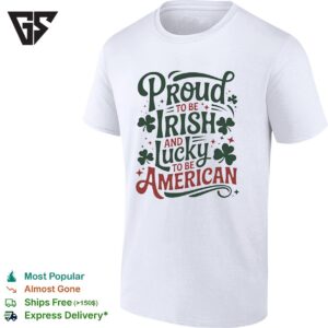 Proud To Be Irish And Lucky To Be American T-Shirt