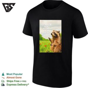 Raccoon In Flower Garden I Didn’t Even Fuck Around Why Am I Finding Out T-Shirt