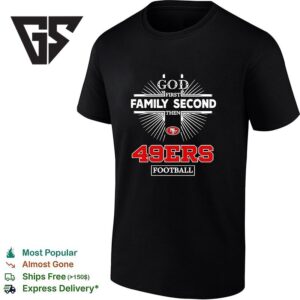 San Francisco 49ers God First Family Second Then 49ers Football T-Shirt