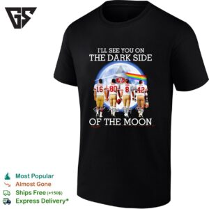 San Francisco 49ers Players I’ll See You On The Dark Side Of The Moon T-Shirt