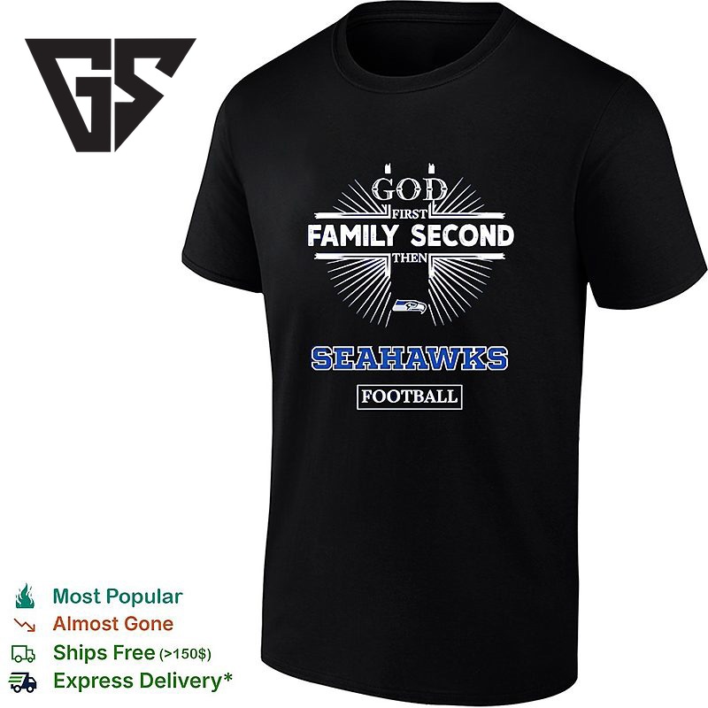 Seattle Seahawks God First Family Second Then Seahawks Football T-Shirt Seattle Seahawks God First Family Second Then Seahawks Football T-Shirt