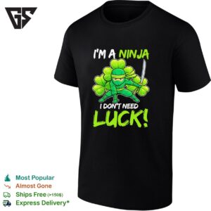 Shamrock Ninja I’m A Ninja I Don’t Need Luck St Patrick’s Day T-Shirt