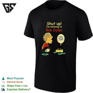Shut Up I’m Listening To Bob Dylan T-Shirt