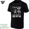 Skeleton If You Are Talking Behind My Back You Are In A Good Position To Kiss My Ass T-Shirt