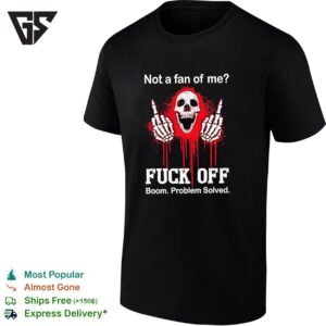 Skeleton Middle Finger Not A Fan Of Me Fuck Off Boom Problem Solved T-Shirt