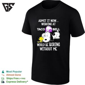 Snoopy And Woodstock Taco Bell Admit It Life Would Be Boring Without Me T-Shirt