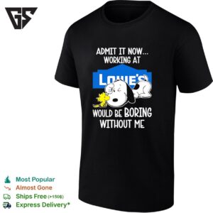 Snoopy And Woodstock X Lowe’s Admit It Life Would Be Boring Without Me T-Shirt