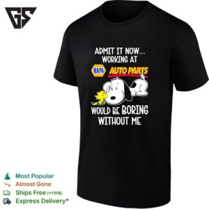 Snoopy And Woodstock X Napa Auto Parts Admit It Life Would Be Boring Without Me T-Shirt