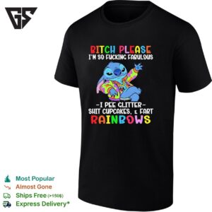 Stitch Bitch Please I’m So Fucking Fabulous I Pee Glitter Shit Cupcakes And Fart Rainbows T-Shirt