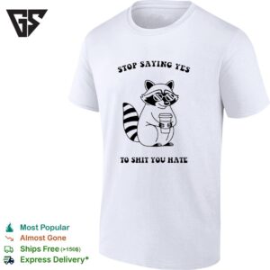 Stop Saying Yes To Shit You Hate Raccoon T-Shirt