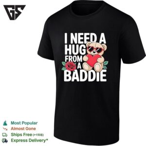 Teddy Bears Holding Heart I Need A Hug From A Baddie T-Shirt