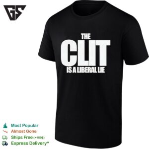 The Clit Is A Liberal Lie Clit Big Text T-Shirt