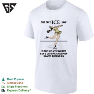 The Only Ice I Like Is The Ice My Favorite Gen Z Olympic Champion Skates Around On T-Shirt