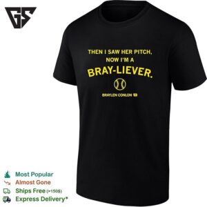 Then I Saw Her Pitch Now I’m A Bray Liever Braylen Conlon T-Shirt