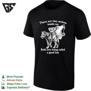 There Are Two Wolves Inside Me Both Love Being Called A Good Boy T-Shirt