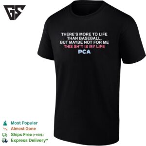 There’s More To Life Than Baseball But Maybe Not For Me This Shit Is My Like Pca T-Shirt