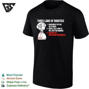 Three Laws Of Robotics Remember To Plug In At Night And Destroy All Intelligent Biologicals T-Shirt