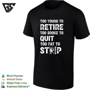 Too Young To Retire Too Broke Quit Too Fat To Strip Retro T-Shirt