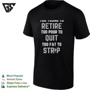 Too Young To Retire Too Poor To Quit Too Fat To Strap T-Shirt
