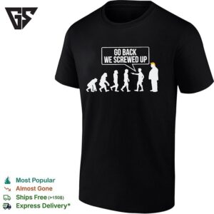 Trump Devolution Go Back We Screwed Up T-Shirt