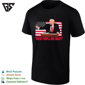 Trump President Pointing These People Are Crazy American Flag T-Shirt
