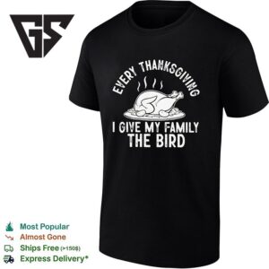 Turkey Every Thanksgiving I Give My Family The Bird T-Shirt