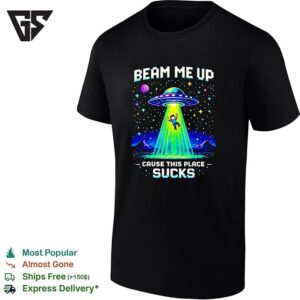 Ufo Abducting A Person Beam Me Up Cause This Place Sucks T-Shirt