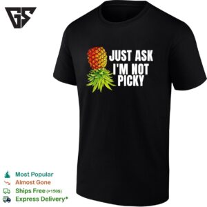 Upside Down Pineapple Just Ask I’m Not Picky T-Shirt