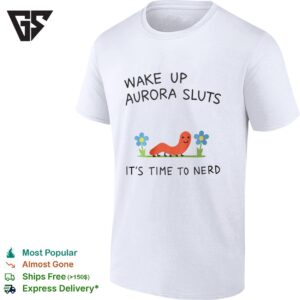 Wake Up Aurora Sluts It’s Time To Nerd T-Shirt