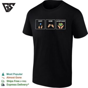Want More Acceptance Hands Sign T-Shirt