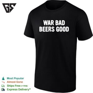 War Bad Beers Good Funny T-Shirt