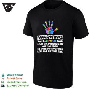 Warning This Autism Dad Uses His Patience On His Children He Doesn’t Have Much Left T-Shirt