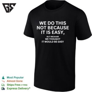 We Do This Not Because It Is Easy But Because We Thought It Would Be Easy Motivational Flag T-Shirt