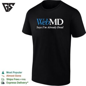 Webmd Says I’m Already Dead T-Shirt