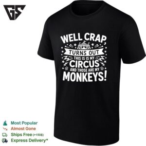 Well Crap Turns Out This Is My Circus Those Are My Monkeys T-Shirt