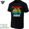 What Doesn’t Kill You Makes You Wonder Why It Didn’t Try Harder Colorful Text T-Shirt