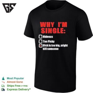 Why I’m Single Hideous Tos Picky Dick Is Too Big Night Kill Someone T-Shirt
