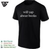 Will Yap About Books Funny Literary T-Shirt