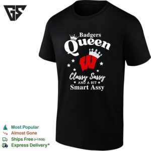 Wisconsin Badgers Basketball Queen Classy Sassy And A Bit Smart Assy T-Shirt