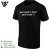 You Want A Fight You Found It T-Shirt