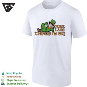 Your Lass Thinks I’m Big Shamrocks T-Shirt