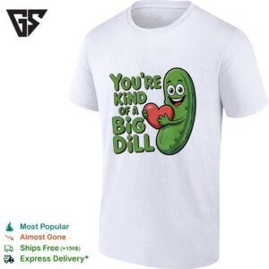 You’re Kind Of A Big Dill Pickle Saying T-Shirt